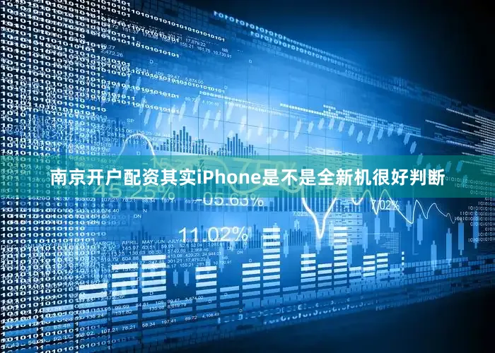 南京开户配资其实iPhone是不是全新机很好判断