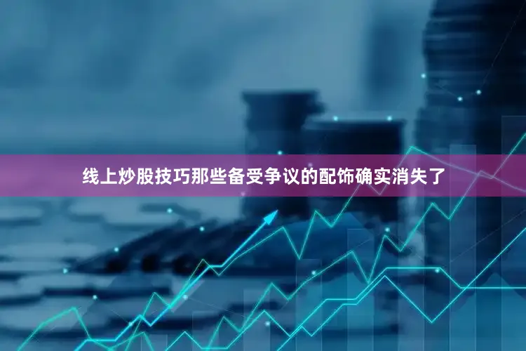 线上炒股技巧那些备受争议的配饰确实消失了