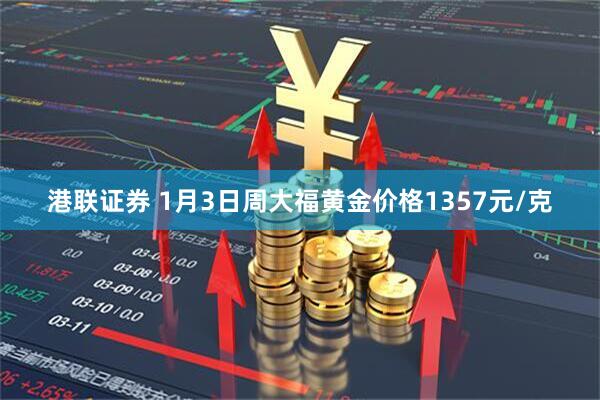港联证券 1月3日周大福黄金价格1357元/克