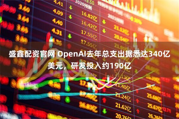 盛鑫配资官网 OpenAI去年总支出据悉达340亿美元，研发投入约190亿